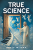 Author Kevin Wilson’s New Book, "True Science," is a Powerful Read That Emphasizes That True Science Can be Found in the Observation of God’s Creations
