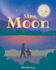Author Michelle Kutz’s New Book, "Mrs. Moon," is a Charming Tale That Follows a Young, Imaginative Girl and Her Grandmother on a Moonlight Walk