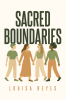 Author Louisa Reyes’s New Book, "Sacred Boundaries," is a Thought-Provoking Book That Provides a Spiritual & Biblical Framework for Establishing Healthy Personal Limits