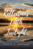 Author Roger B. Worner’s New Book, "Reflections on Faith at Twilight," is a Collection of Faith-Based Writings Offering Guidance to Believers and Non-Believers Alike