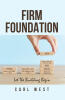 Author Carl West’s New Book, “Firm Foundation: Let The Building Begin,” Aims to Help Both New and Seasoned Believers Develop a Strong Foundation to Their Faith