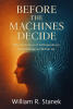 William R. Stanek Announces "Before the Machines Decide," a Timely New Book on AI, Human Intelligence, and the Future We Must Shape Before Technology Shapes Us