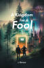 Recent Release, "A Kingdom For A Fool," from Page Publishing Author J. Dorson, Follows Two Men from Different Worlds Drawn Together by a Mysterious Calling