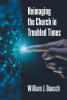 Recent Release, "Reimaging the Church in Troubled Times," from Page Publishing Author William J. Bausch, Examines Profound Changes Transforming Society and Faith