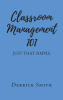 Recent Release, "Classroom Management 101," from Page Publishing Author Derrick Smith, Offers Educators Practical Strategies to Create Positive Learning Environments