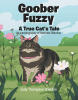 Judy Thompson Sheldon’s Newly Released "Goober Fuzzy" is a Heartwarming Children’s Story Celebrating the Adventurous Life and Lasting Love of a Beloved Family Cat
