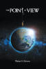 Walter H. Brown’s Newly Released "This Point of View" is a Thought-Provoking Theological Examination of Faith, Humanity, and Biblical Truth