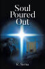 K. Serna’s Newly Released "Soul Poured Out" is a Powerful Novel of Faith, Redemption, and Overcoming Addiction