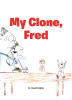 Dr. David Kidder’s Newly Released "My Clone, Fred" is a Playful Children’s Story That Explores Identity, Imagination, and the Meaning of Being Yourself