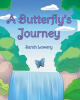 Author Sarah Lowery’s New Book, "A Butterfly's Journey," is a Charming and Heartfelt Story That Follows the Many Adventures of a Curious Blue Morpho Butterfly