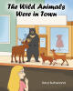 Recent Release, "The Wild Animals Were in Town," from Newman Springs Publishing Author Karyl Sutherland, Celebrates the Gentle Nature of Beloved Woodland Creatures