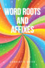 Author Charlotte Smith’s New Book, "Word Roots and Affixes," is a Collection of Word Roots, Prefixes, and Suffixes to Help Readers Gain Understanding of Thousands of Word