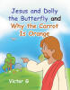 Recent Release, "Jesus and Dolly the Butterfly and Why the Carrot is Orange," from Covenant Books Author Victor G, Explores a Captivating Tale of Faith and Wonder