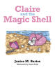 Author Janice M. Bartos’s New Book, "Claire and the Magic Shell," is a Charming Tale That Follows a Young Girl Who Enjoys a Fun Day at the Beach with a Bit of Magic