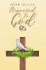Recent Release "Married To God" from Hawes & Jenkins Author Myah Olstad is a Captivating Spiritual Guide That Explores the Importance of a Personal Relationship with God