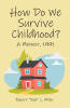 Author Robert "Bob" L. Miller’s New Book, "How Do We Survive Childhood?: A Memoir, 1991," is a Riveting Memoir Describing the Author’s Upbringing and Childhood Adventures