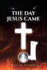 Author Erich Simon’s New Book, "The Day Jesus Came," is a Gripping Novel That Follows One Man’s Encounter with an Extraterrestrial He Later Identifies as Jesus Christ