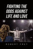Author Robert Frey’s New Book, "Fighting the Odds Against Life and Love," Follows a Young Man Who Finds Himself Fighting for Survival in a World of Crime and Corruption