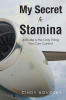 Recent Release, "My Secret to Stamina," from Page Publishing Author Cindy Novotny, Explores the Attitude Shifts Required to Maintain Unwavering Drive and Purpose