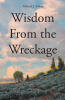Recent Release, "Wisdom From the Wreckage," from Page Publishing Author Michael J. Kalous, Offers Profound Insights on Healing from Trauma and Rebuilding Relationships