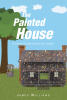 Recent Release, "The Painted House," from Christian Faith Publishing Author James Williams, Explores Spiritual Lessons from Structures That Shaped His Youth