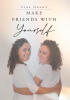 Lisa Grant’s Newly Released "Make Friends With Yourself" is a Faith-Based Guide to Healing, Self-Acceptance, and Discovering One’s True Identity
