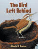Recent Release, "The Bird Left Behind," from Christian Faith Publishing Author Mamie W. Cowser, Tells of a Young South Carolina Wren Overcoming His Fear of Flight