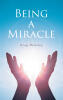 Greg Hensley’s Newly Released "Being A Miracle" is an Inspiring Personal Testimony of Faith, Surrender, and God’s Providential Hand Through Life’s Greatest Trials