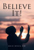 Recent Release, "Believe It!" from Christian Faith Publishing Author John DeCotis, Addresses Fundamental Questions Challenging Believers Amid Spiritual Contradictions
