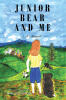 Andrea Phillip’s Newly Released "Junior Bear and Me" is a Heartfelt and Nostalgic Collection of Childhood Stories Celebrating Family, Imagination, and Growing Up