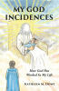 Recent Release, "MY GOD INCIDENCES: How God Has Worked In My Life," from Christian Faith Publishing Author Kathleen Dowe, Shares Uplifting Divine Encounters