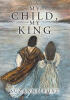 Suzanne Boaz’s Newly Released "My Child, My King" is an Inspiring Devotional That Invites Readers Into a Deeper, More Personal Relationship with God
