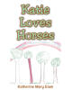 Recent release "Katie Loves Horses" from Christian Faith Publishing author Katherine Mary Elam shares a young girl's heartwarming passion for magnificent animals.