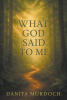Danita Murdoch’s Newly Released "What God Said to Me" is a Heartfelt Collection of Faith-Filled Reflections Drawn from an Intimate Walk with Christ