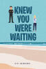 Recent Release, "Knew You Were Waiting," from Fulton Books Author D.M. Kriskewic, Explores a Second Chance at Love Between Two People Whose Lives Diverged