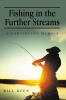 Bill Keen’s New Book, "Fishing in the Further Streams: A Continuing Memoir," is a Riveting Collection of Anecdotes That Chronicle the Author’s Journey Through Life