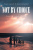 Recent Release, "Not By Choice," from Fulton Books Author Susan Lanich & Janet Langford, Tells of Six Siblings Torn Apart by Circumstance and Reunited