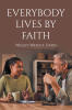 New from Wes Wright, D.Min, "Everybody Lives by Faith," is a Series of Essays Exploring the Christian Faith in a Conversational Way for Both Believers and Skeptics Alike
