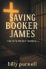 Recent Release, "Saving Booker James," from Covenant Books Author Billy Purnell, is a Captivating Exploration of Redemption, Forgiveness, and the Eternal Plan of God