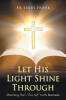Recent Release, "Let His Light Shine Through," from Covenant Books Author Jerry Frank, Explores Christian Spirituality Through Faith, Hope, Love, and the Beatitudes