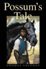 Recent Release, "Possum's Tale," from Covenant Books Author Thomas Polvogt, Follows a Foundling Who Overcomes Abandonment and False Accusation to Find Acceptance