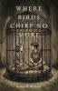 Recent Release, "Where Birds Chirp No More," from Covenant Books Author Robert B. McArtor, Chronicles One Man's Journey from Abandonment and Abuse to Redemption
