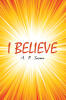 Recent Release, "I BELIEVE," from Covenant Books Author A.P. Luciano, Explores Faith, Science, and Biblical Authenticity with Transformative Clarity