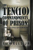 Recent Release, "The Ten Commandments of Prison," from Hawes & Jenkins Author E. Wells Jr., Transforms Prison Wisdom Into Universal Principles for Transformation