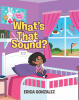 Recent Release, "What's That Sound?" from Page Publishing Author Erica Gonzalez, Invites Young Readers on a Delightful Quest to Solve an Endearing Mystery