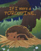 Recent Release, "If I Were a Porcupine...," from Page Publishing Author Rebekah Sorenson, Invites Young Readers to Reconsider Misunderstood Creatures