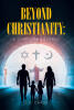 Recent Release, "Beyond Christianity," from Christian Faith Publishing Author G.O. Chase, Explores Human Existence Through One Man's Transformation Across Continents