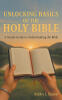 Recent Release, "Unlocking Basics of the Holy Bible," from Christian Faith Publishing Author Bobby Mason, Offers a Straightforward Gateway Into Scripture