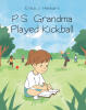 Recent Release, "P.S. Grandma Played Kickball," from Christian Faith Publishing Author Erika J. Henkart, Explores the Unexpected Magic of Intergenerational Summer Camp