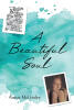 Recent Release, "A Beautiful Soul," from Christian Faith Publishing Author Annie McGinley, Presents an Unforgettable Testament to Faith, Resilience, and Redemption